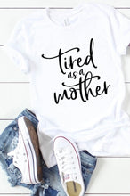 Load image into Gallery viewer, Tired As A Mother