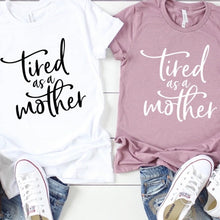 Load image into Gallery viewer, Tired As A Mother