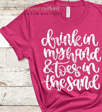 Load image into Gallery viewer, Drink In My Hand & Toes In The Sand Shirt